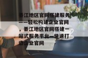 綦江地区官网搭建服务——轻松构建企业官网，綦江地区官网搭建一站式服务平台—快速打造企业官网