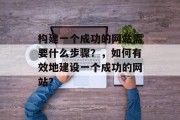 构建一个成功的网站需要什么步骤?,如何有效地建设一个成功的网站?
