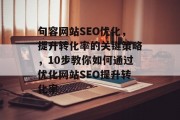 句容网站SEO优化,提升转化率的关键策略,10步教你如何通过优化网站SEO提升转化率 句容网站SEO优化,提升转化率的关键策略,10步教你如何通过优化网站SEO提升转化率