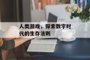 人类游戏,探索数字时代的生存法则 人类游戏,探索数字时代的生存法则