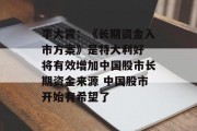 李大霄:《长期资金入市方案》是特大利好 将有效增加中国股市长期资金来源 中国股市开始有希望了 李大霄:《长期资金入市方案》是特大利好 将有效增加中国股市长期资金来源 中国股市开始有希望了