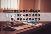 王国纪元联机通关攻略,王国纪元联机通关攻略,从新手到高手全攻略 王国纪元联机通关攻略,王国纪元联机通关攻略,从新手到高手全攻略