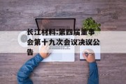 长江材料:第四届董事会第十九次会议决议公告 长江材料:第四届董事会第十九次会议决议公告
