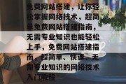 免费网站搭建,让你轻松掌握网络技术,超简单免费网站搭建指南,无需专业知识也能轻松上手,免费网站搭建指南,超简单、快速、无需专业知识的网络技术入门教程 免费网站搭建,让你轻松掌握网络技术,超简单免费网站搭建指南,无需专业知识也能轻松上手,免费网站搭建指南,超简单、快速、无需专业知识的网络技术入门教程