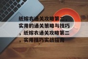 纸嫁衣通关攻略第二,实用的通关策略与技巧,纸嫁衣通关攻略第二,实用技巧实战指南 纸嫁衣通关攻略第二,实用的通关策略与技巧,纸嫁衣通关攻略第二,实用技巧实战指南