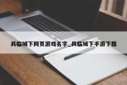 兵临城下网页游戏名字_兵临城下手游下载 兵临城下网页游戏名字_兵临城下手游下载