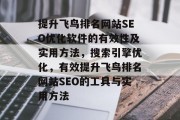 提升飞鸟排名网站SEO优化软件的有效性及实用方法，搜索引擎优化，有效提升飞鸟排名网站SEO的工具与实用方法