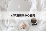 cf手游赛事中心官网 cf手游赛事中心官网