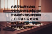 逃离学妹通关攻略,一个能够快速掌握新技能并迅速应对挑战的策略,10招轻松应对学妹通关新手攻略,掌握新技能的快速攻略 逃离学妹通关攻略,一个能够快速掌握新技能并迅速应对挑战的策略,10招轻松应对学妹通关新手攻略,掌握新技能的快速攻略