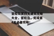 冒险岛第四关通关攻略大全,冒险岛,完成第4关必备攻略! 冒险岛第四关通关攻略大全,冒险岛,完成第4关必备攻略!