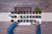 如何通关无人之家任务攻略,无人之家任务攻略,通关必备技巧!