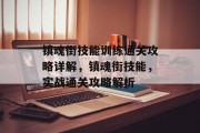 镇魂街技能训练通关攻略详解,镇魂街技能,实战通关攻略解析 镇魂街技能训练通关攻略详解,镇魂街技能,实战通关攻略解析