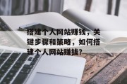 搭建个人网站赚钱,关键步骤和策略,如何搭建个人网站赚钱? 搭建个人网站赚钱,关键步骤和策略,如何搭建个人网站赚钱?