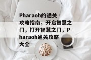 Pharaoh的通关攻略指南,开启智慧之门,打开智慧之门,Pharaoh通关攻略大全