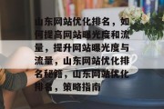 山东网站优化排名,如何提高网站曝光度和流量,提升网站曝光度与流量,山东网站优化排名秘籍,山东网站优化排名,策略指南 山东网站优化排名,如何提高网站曝光度和流量,提升网站曝光度与流量,山东网站优化排名秘籍,山东网站优化排名,策略指南