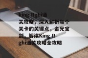 king Rghi通关攻略，深入解析每个关卡的关键点，金光宝剑，解读King Rghi通关攻略全攻略