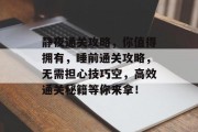 静夜通关攻略，你值得拥有，睡前通关攻略，无需担心技巧空，高效通关秘籍等你来拿！