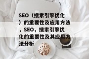SEO(搜索引擎优化)的重要性及应用方法,SEO,搜索引擎优化的重要性及其应用方法分析 SEO(搜索引擎优化)的重要性及应用方法,SEO,搜索引擎优化的重要性及其应用方法分析