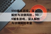 999捕鱼游戏，深入解析与法律风险，999捕鱼游戏，深入解析与法律风险考量
