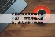 恐怖教师通关攻略下载中文!,新教师通关必备,官方手游下载攻略 恐怖教师通关攻略下载中文!,新教师通关必备,官方手游下载攻略