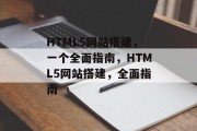 HTML5网站搭建,一个全面指南,HTML5网站搭建,全面指南