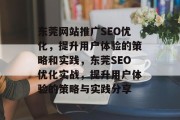 东莞网站推广SEO优化,提升用户体验的策略和实践,东莞SEO优化实战,提升用户体验的策略与实践分享 东莞网站推广SEO优化,提升用户体验的策略和实践,东莞SEO优化实战,提升用户体验的策略与实践分享