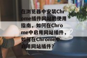 在浏览器中安装Chrome插件网站的使用指南，如何在Chrome中启用网站插件，如何在Chrome中启用网站插件？