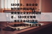 SEO优化,淮北企业如何提升网站排名?,提高淮北企业的网站排名, SEO优化策略,淮北企业SEO优化,提升网站排名的策略与方法 SEO优化,淮北企业如何提升网站排名?,提高淮北企业的网站排名, SEO优化策略,淮北企业SEO优化,提升网站排名的策略与方法