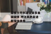 摩根士丹利建议做多美国国债 押注其跑赢通胀保值债券 摩根士丹利建议做多美国国债 押注其跑赢通胀保值债券