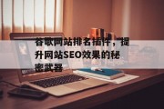 谷歌网站排名插件,提升网站SEO效果的秘密武器 谷歌网站排名插件,提升网站SEO效果的秘密武器