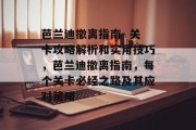 芭兰迪撤离指南- 关卡攻略解析和实用技巧,芭兰迪撤离指南,每个关卡必经之路及其应对策略 芭兰迪撤离指南- 关卡攻略解析和实用技巧,芭兰迪撤离指南,每个关卡必经之路及其应对策略