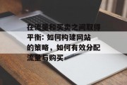 在流量和买卖之间取得平衡: 如何构建网站的策略,如何有效分配流量与购买 在流量和买卖之间取得平衡: 如何构建网站的策略,如何有效分配流量与购买