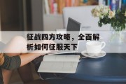 征战四方攻略，全面解析如何征服天下