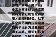 全民烧脑3是一款深受玩家们喜爱的角色扮演游戏。其中,关卡设计非常丰富多样,玩家需要利用自己的智慧和策略才能顺利过关。以下是全国范围内玩家常用的关卡设计方法和最佳通关攻略,希望对你有所帮助,全民烧脑3官方攻略大全! 全民烧脑3是一款深受玩家们喜爱的角色扮演游戏。其中,关卡设计非常丰富多样,玩家需要利用自己的智慧和策略才能顺利过关。以下是全国范围内玩家常用的关卡设计方法和最佳通关攻略,希望对你有所帮助,全民烧脑3官方攻略大全!