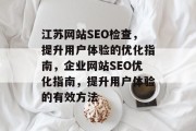 江苏网站SEO检查,提升用户体验的优化指南,企业网站SEO优化指南,提升用户体验的有效方法 江苏网站SEO检查,提升用户体验的优化指南,企业网站SEO优化指南,提升用户体验的有效方法