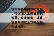 攻守兼备通关攻略视频,带你深入掌握策略的智慧,攻守兼备,战略智慧攻防双全攻略视频在线观看