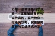 幻想一条命通关教学攻略——实用策略分析与实战演练,实战教你一招通关攻略,实用策略分析与实战演练分享
