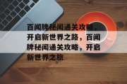 百闻牌秘闻通关攻略,开启新世界之路,百闻牌秘闻通关攻略,开启新世界之旅 百闻牌秘闻通关攻略,开启新世界之路,百闻牌秘闻通关攻略,开启新世界之旅