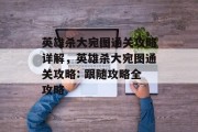 英雄杀大宛图通关攻略详解,英雄杀大宛图通关攻略: 跟随攻略全攻略