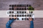 水排序拼图601通关攻略，挑战自我与胜利喜悦，高效通关，5步打造全新水排序拼图！挑战自我，赢在每一步！