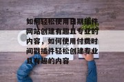 如何轻松使用日期插件网站创建有趣且专业的内容,如何使用付费时间戳插件轻松创建专业且有趣的内容 如何轻松使用日期插件网站创建有趣且专业的内容,如何使用付费时间戳插件轻松创建专业且有趣的内容