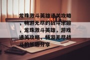 龙珠激斗英雄通关攻略,畅游无尽的战斗乐趣,龙珠激斗英雄,游戏通关攻略,畅游无尽战斗的乐趣分享