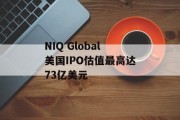 NIQ Global美国IPO估值最高达73亿美元