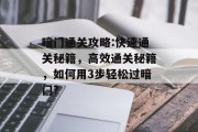 暗门通关攻略:快速通关秘籍,高效通关秘籍,如何用3步轻松过暗门? 暗门通关攻略:快速通关秘籍,高效通关秘籍,如何用3步轻松过暗门?