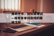 寓教于乐，轻松背单词—探索背单词游戏的趣味之旅