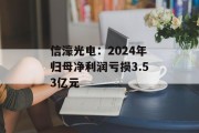 信濠光电:2024年归母净利润亏损3.53亿元 信濠光电:2024年归母净利润亏损3.53亿元