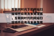 互联网时代下的网站扫描插件应用及未来发展,互联网时代的网站扫描插件应用与未来发展分析 互联网时代下的网站扫描插件应用及未来发展,互联网时代的网站扫描插件应用与未来发展分析