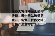在各大写作平台上的排行榜,哪个网站流量更大?,各大平台作文排行榜,流量排行 在各大写作平台上的排行榜,哪个网站流量更大?,各大平台作文排行榜,流量排行