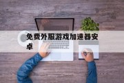 免费外服游戏加速器安卓 免费外服游戏加速器安卓
