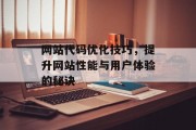 网站代码优化技巧,提升网站性能与用户体验的秘诀 网站代码优化技巧,提升网站性能与用户体验的秘诀